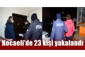 Kocaeli'de Aranan 23 kişi yakalandı! 1 ila 10 yıl Ağır Hapis Cezası
