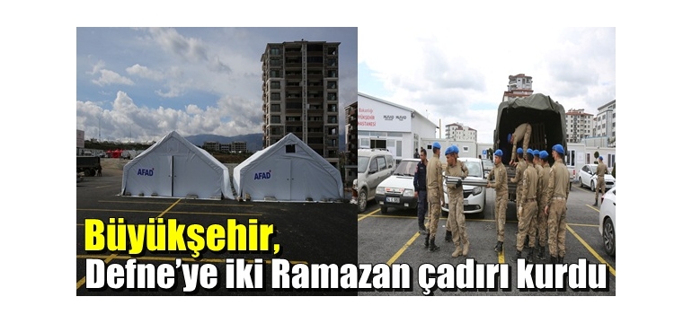 Büyükşehir, Defne’ye iki Ramazan çadırı kurdu
